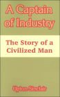 A Captain of Industry: The Story of a Civilized Man