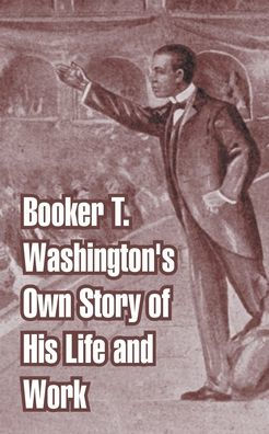 Booker T. Washington's Own Story of His Life and Work