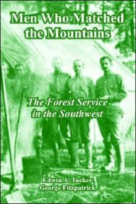 Title: Men Who Matched the Mountains: The Forest Service in the Southwest, Author: Edwin A Tucker