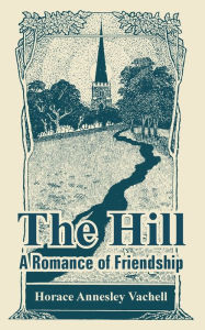 Title: The Hill: A Romance of Friendship, Author: Horace Annesley Vachell