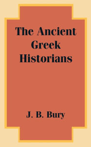 Title: The Ancient Greek Historians, Author: J B Bury
