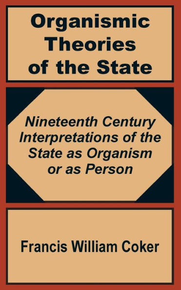 Organismic Theories of the State: Nineteenth Century Interpretations of the State as Organism or as Person