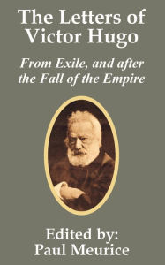 Title: Letters of Victor Hugo from Exile, and after the Fall of the Empire, Author: Victor Hugo