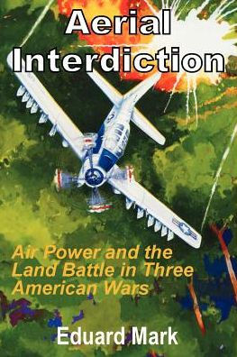 Aerial Interdiction: Air Power and the Land Battle in Three American Wars / Edition 1