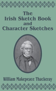 Title: The Irish Sketch Book & Character Sketches, Author: William Makepeace Thackeray