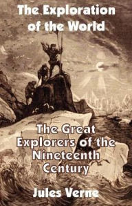 Title: The Exploration of the World: The Great Explorers of the Nineteenth Century, Author: Jules Verne