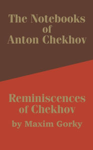 Title: The Notebooks of Anton Chekhov: Reminiscences of Chekhov, Author: Anton Chekhov