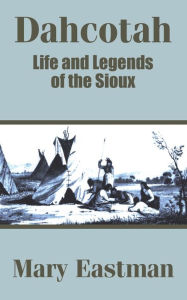 Title: Dahcotah: Life and Legends of the Sioux, Author: Mary Eastman