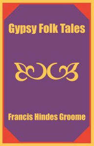 Title: Gypsy Folk Tales, Author: Francis Hindes Groome