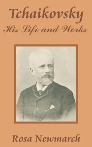 Title: Tchaikovsky: His Life and Works, Author: Rosa Newmarch