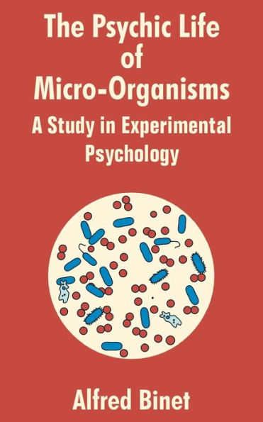 The Psychic Life of Micro-Organisms: A Study in Experimantal Psychology