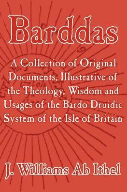 Barddas; A Collection of Original Documents, Illustrative of the Theology, Wisdom, and Usages of the Bardo-Druidic System of the of Britain