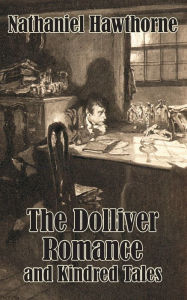 Title: The Dolliver Romance and Kindred Tales, Author: Nathaniel Hawthorne