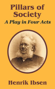 Title: Pillars of Society: A Play in Four Acts, Author: Henrik Ibsen