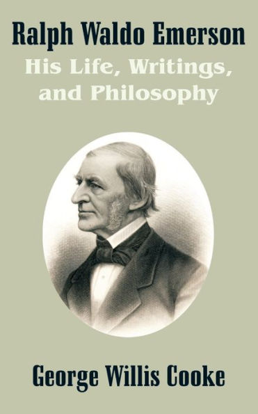 Ralph Waldo Emerson: His Life, Writings, and Philosophy