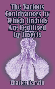 Title: The Various Contrivances by Which Orchids are Fertilised by Insects, Author: Charles Darwin