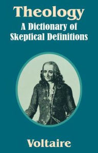 Title: Theology: A Dictionary of Skeptical Definitions, Author: Voltaire