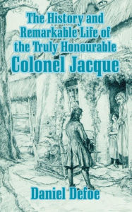 Title: The History and Remarkable Life of the Truly Honourable Colonel Jacque, Author: Daniel Defoe