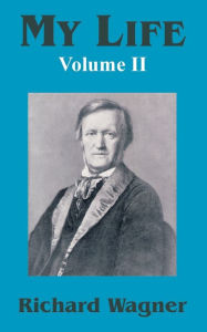 Title: My Life (Volume II), Author: Richard Wagner