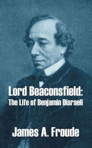 Title: Lord Beaconsfield, Author: James A. Froude