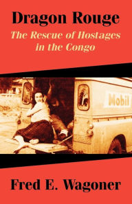 Title: Dragon Rouge: The Rescue of Hostages in the Congo, Author: Fred E Wagoner