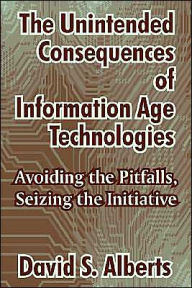 Title: Unintended Consequences of Information Age Technologies: Avoiding the Pitfalls, Seizing the Initiative, Author: David S. Alberts