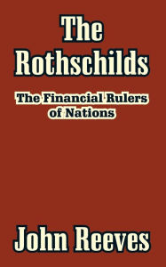 Title: The Rothschilds: The Financial Rulers of Nations, Author: John Reeves