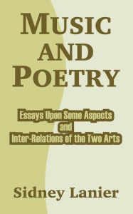 Title: Music and Poetry: Essays Upon Some Aspects and Inter-Relations of the Two Arts, Author: Sidney Lanier