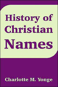 Title: History of Christian Names, Author: Charlotte Mary Yonge