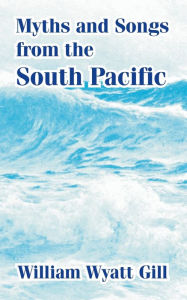 Title: Myths and Songs from the South Pacific, Author: William Wyatt Wyatt Gill