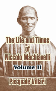 Title: The Life and Times of Niccolo Machiavelli (Volume II), Author: Pasquale Villari