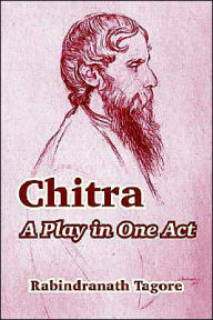 Title: Chitra: A Play in One Act, Author: Rabindranath Tagore