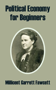 Title: Political Economy For Beginners, Author: Millicent Garrett Fawcett