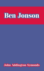 Title: Ben Jonson, Author: John Addington Symonds