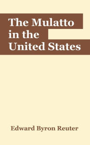 Title: The Mulatto in the United States, Author: Edward Byron Reuter