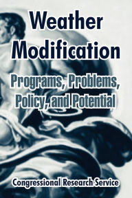 Title: Weather Modification: Programs, Problems, Policy, and Potential, Author: Congressional Research Service