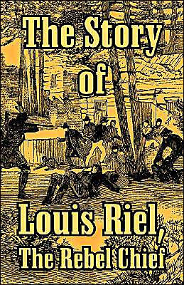 The Story of Louis Riel: The Rebel Chief