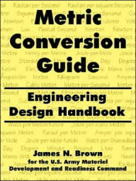 Title: Metric Conversion Guide: Engineering Design Handbook, Author: James N Brown