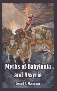 Title: Myths of Babylonia and Assyria, Author: Donald A MacKenzie