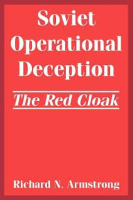 Title: Soviet Operational Deception: The Red Cloak, Author: Richard N. Armstrong