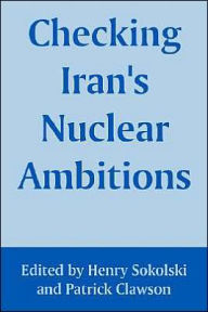Title: Checking Iran's Nuclear Ambitions, Author: Henry Sokolski PH D