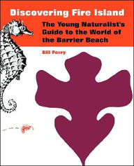 Title: Discovering Fire Island: The Young Naturalist's Guide to the World of the Barrier Beach, Author: Bill Perry