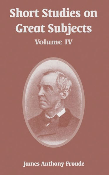 Short Studies on Great Subjects: Volume IV