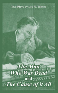 Title: The Man Who Was Dead And The Cause Of It All (Two Plays), Author: Leo Tolstoy