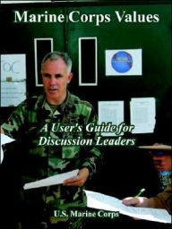 Title: Marine Corps Values: A User' Guide for Discussion Leaders, Author: U S Marine Corps
