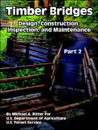 Title: Timber Bridges: Design, Construction, Inspection, and Maintenance (Part Two), Author: Michael A Ritter