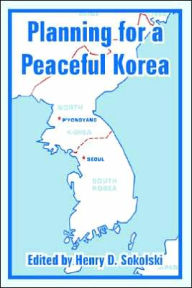 Title: Planning For A Peaceful Korea, Author: Henry D. Sokolski