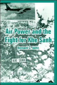 Title: Air Power and the Fight for Khe Sanh, Author: Bernard C Nalty