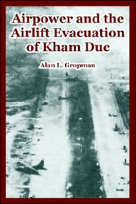 Title: Airpower and the Airlift Evacuation of Kham Duc, Author: Alan L Gropman