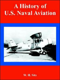 Title: A History of U.S. Naval Aviation, Author: W H Sitz
